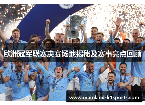 欧洲冠军联赛决赛场地揭秘及赛事亮点回顾