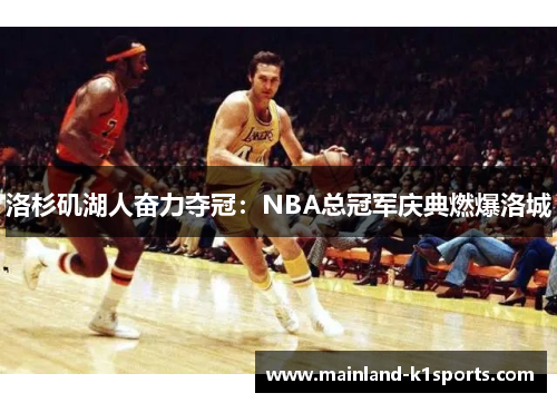 洛杉矶湖人奋力夺冠：NBA总冠军庆典燃爆洛城