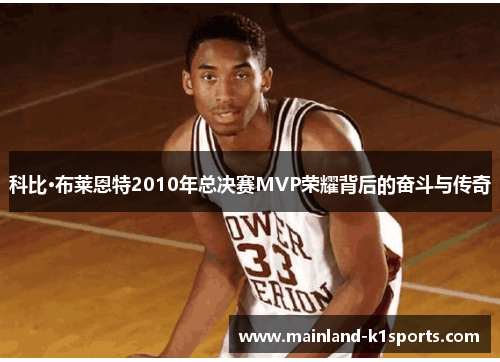 科比·布莱恩特2010年总决赛MVP荣耀背后的奋斗与传奇