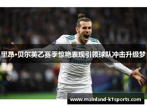 里昂·贝尔英乙赛季惊艳表现引领球队冲击升级梦