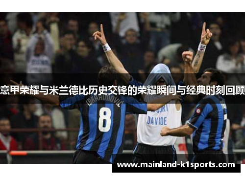 意甲荣耀与米兰德比历史交锋的荣耀瞬间与经典时刻回顾