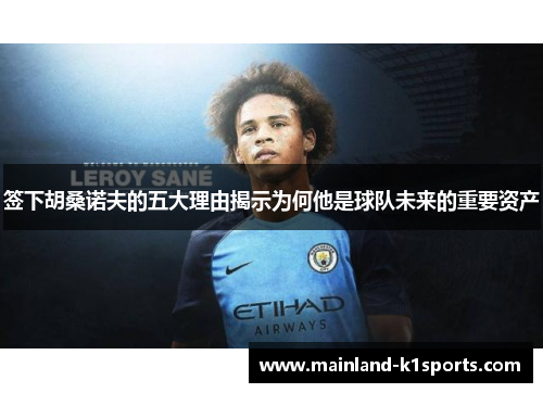 签下胡桑诺夫的五大理由揭示为何他是球队未来的重要资产