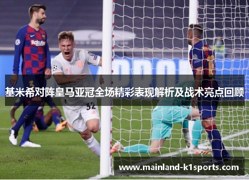 基米希对阵皇马亚冠全场精彩表现解析及战术亮点回顾