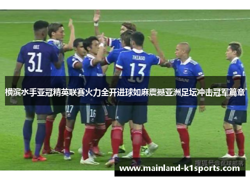 横滨水手亚冠精英联赛火力全开进球如麻震撼亚洲足坛冲击冠军篇章 横滨水手亚冠精英联赛火力全开进球如麻震撼亚洲足坛冲击冠军篇章